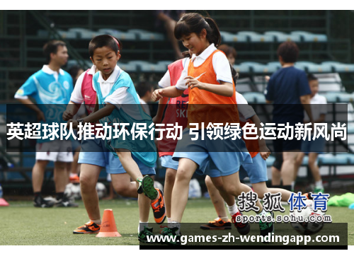 英超球队推动环保行动 引领绿色运动新风尚