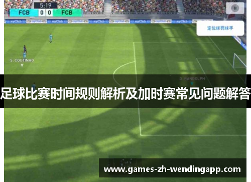 足球比赛时间规则解析及加时赛常见问题解答