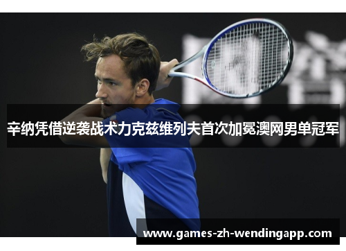 辛纳凭借逆袭战术力克兹维列夫首次加冕澳网男单冠军