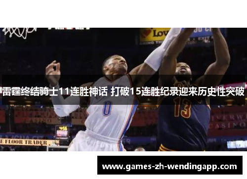 雷霆终结骑士11连胜神话 打破15连胜纪录迎来历史性突破