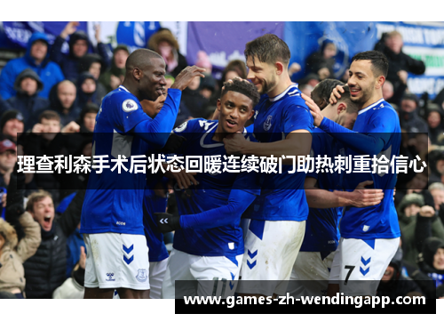 理查利森手术后状态回暖连续破门助热刺重拾信心