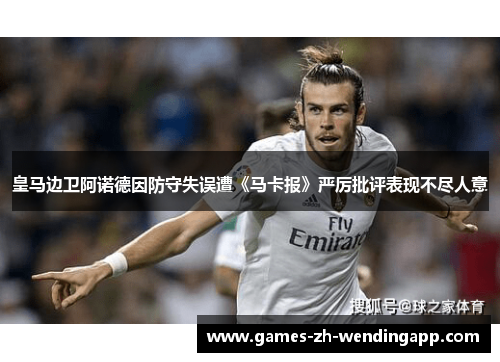皇马边卫阿诺德因防守失误遭《马卡报》严厉批评表现不尽人意